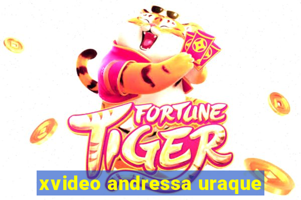 xvideo andressa uraque